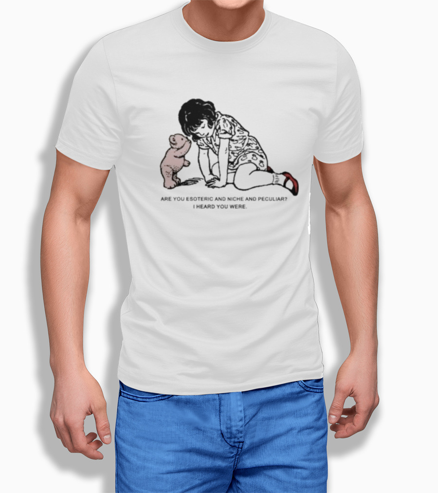 Are You Esoteric And Niche And Peculiar I Heard You Were With Girl And Bear T-Shirt