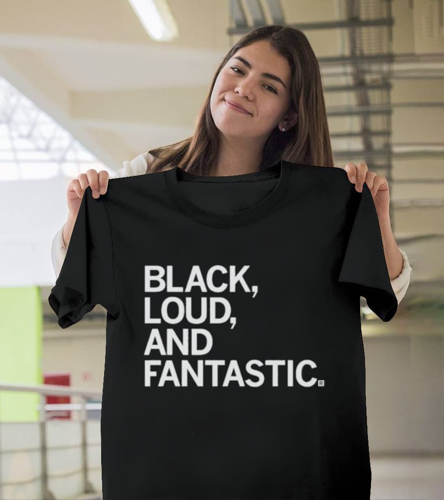 BLACK LOUD AND FANTASTIC T-Shirt