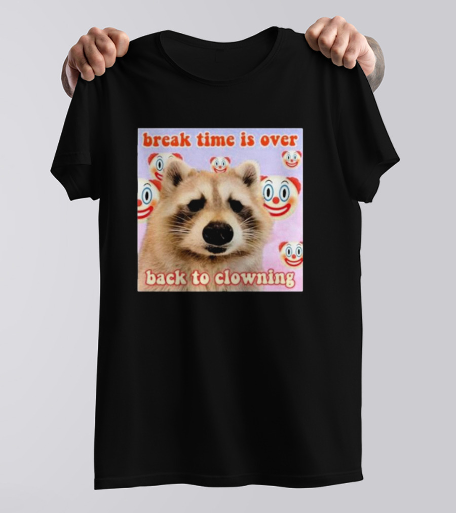 Break Time Is Over Back To Clowning Raccoon With Clown Faces T-Shirt