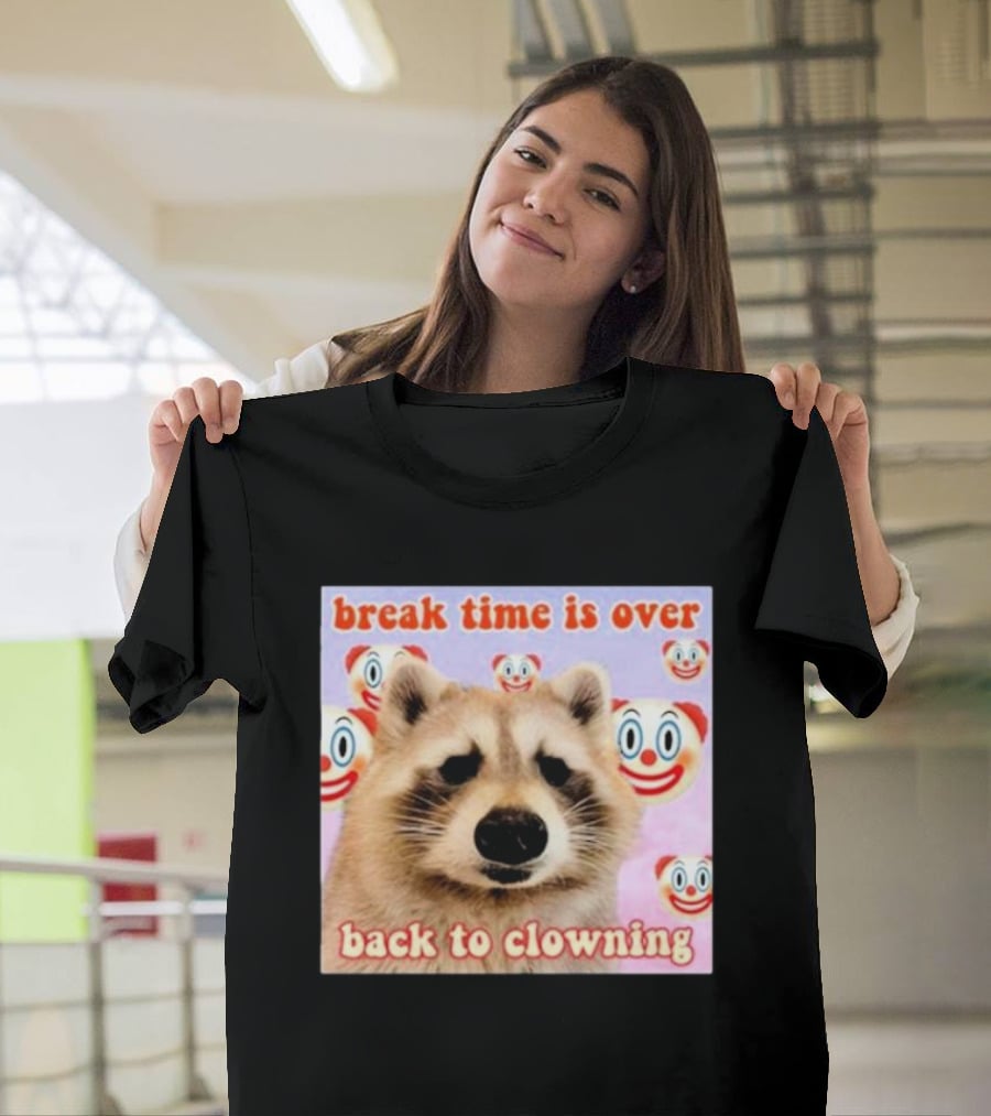 Break Time Is Over Back To Clowning Raccoon With Clown Faces T-Shirt