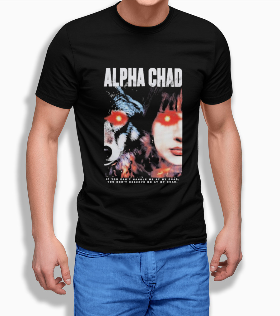 ALPHA CHAD If You Can't Handle Me At My Chad You Don't Deserve Me At My Chad T-Shirt