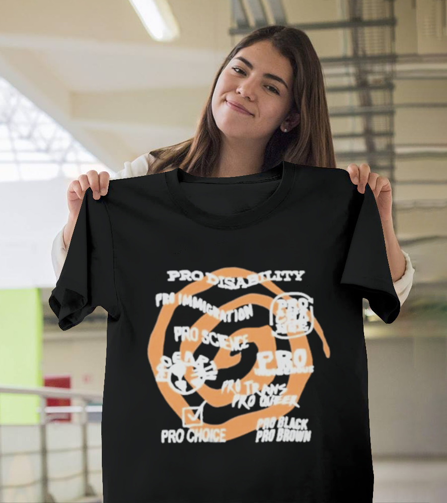 Pro Disability Pro Immigration Pro Science Pro Choice Pro Black Pro Brown Pro Trans Pro Queer T-Shirt