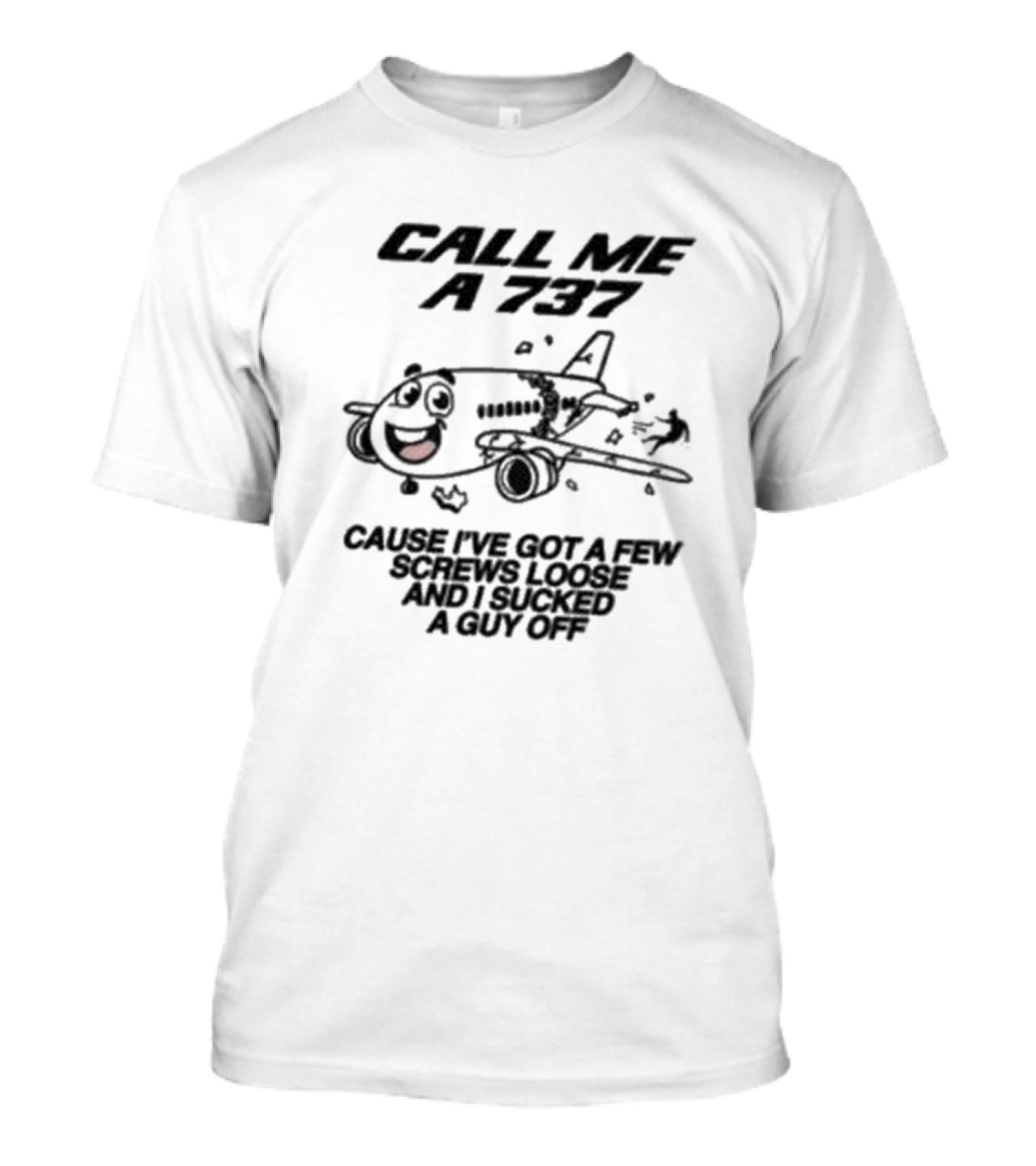 Call Me A 737 Cause I’ve Got A Few Screws Loose And I Sucked A Guy Off T-Shirt