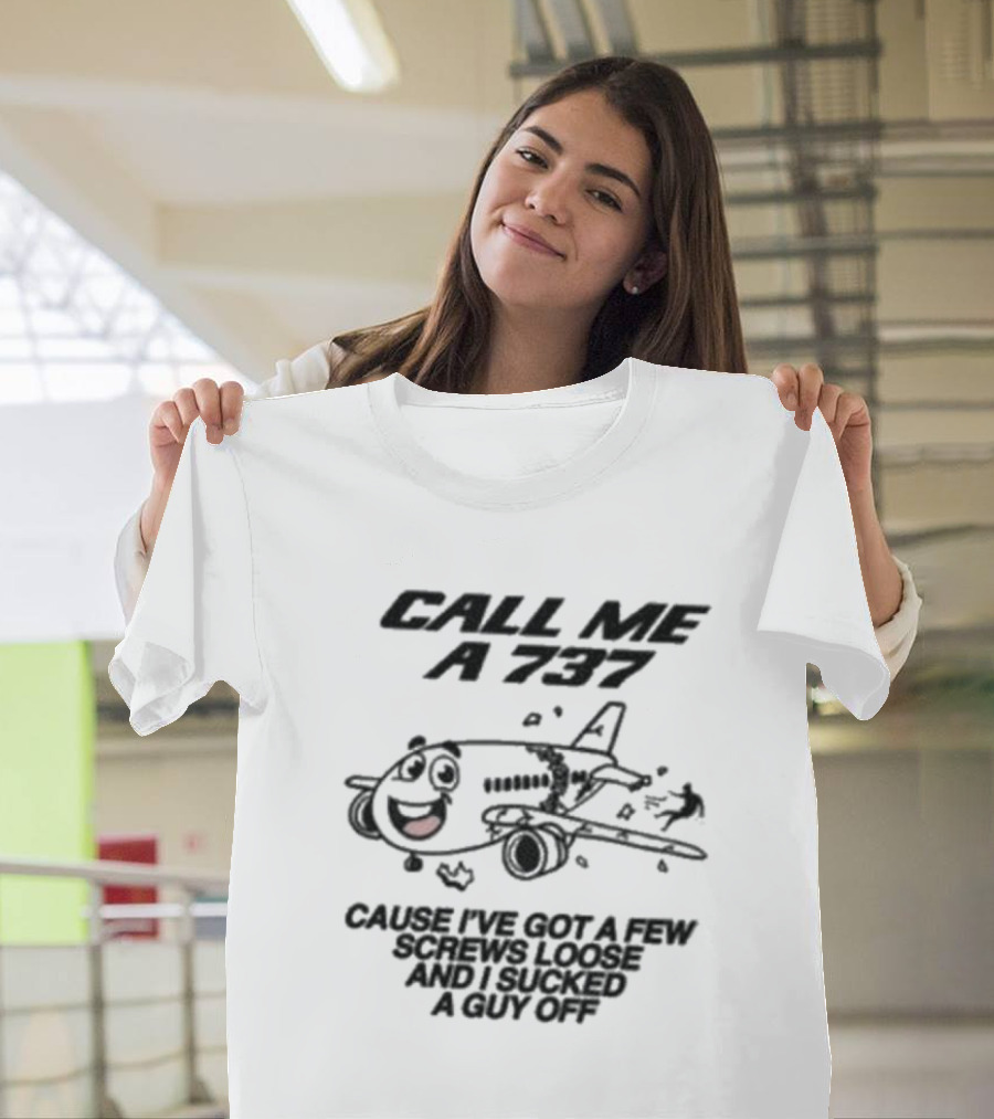 Call Me A 737 Cause I’ve Got A Few Screws Loose And I Sucked A Guy Off T-Shirt