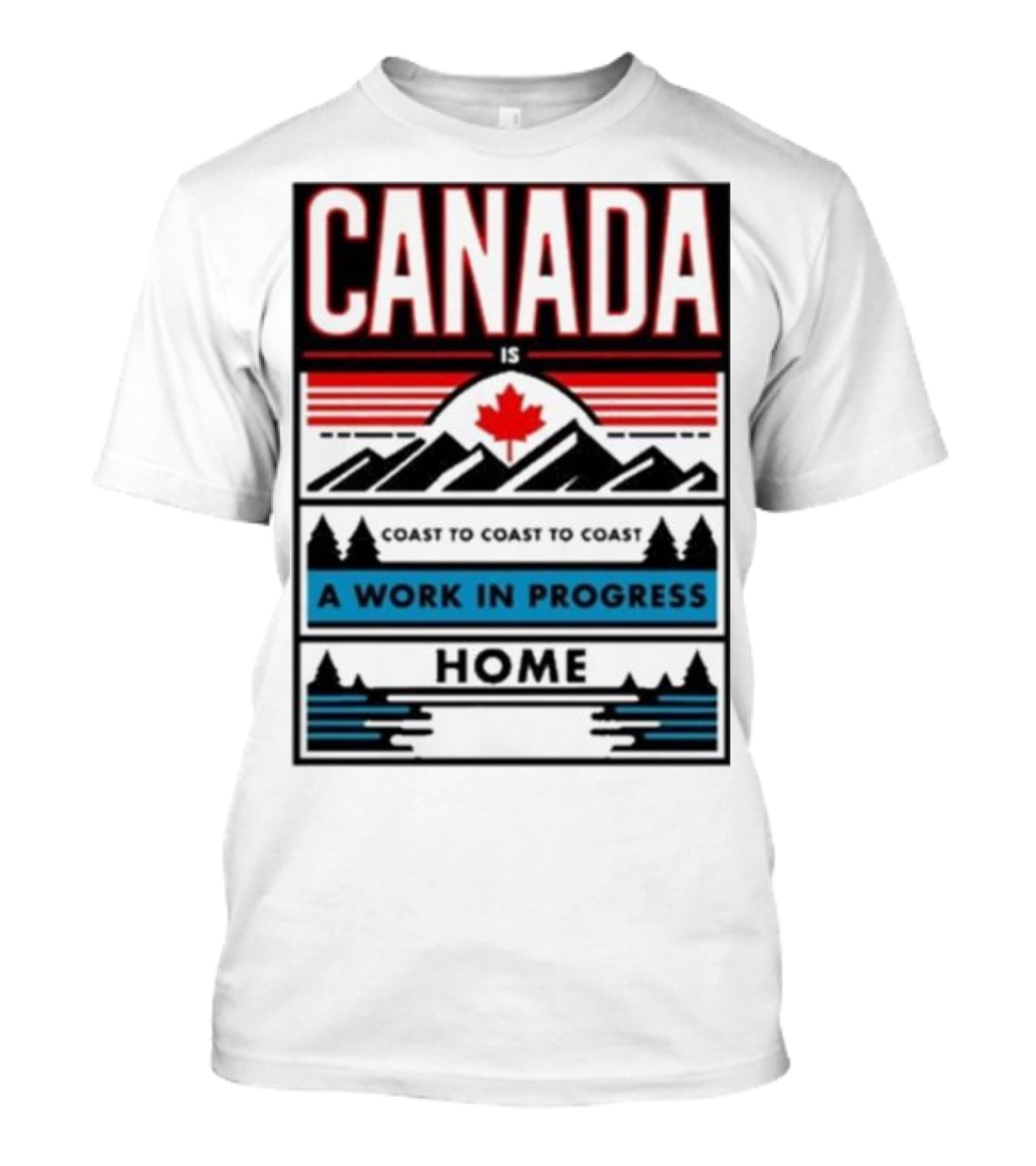 CANADA Is Coast To Coast To Coast A Work In Progress Home T-Shirt