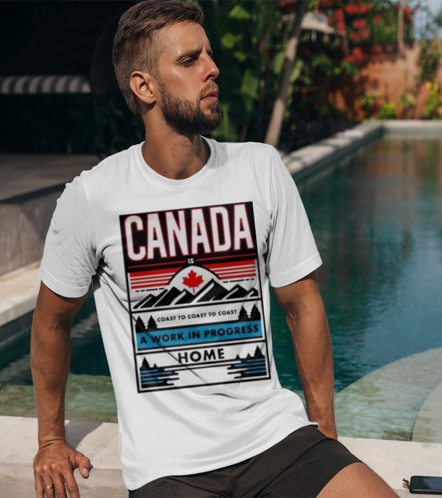 CANADA Is Coast To Coast To Coast A Work In Progress Home T-Shirt