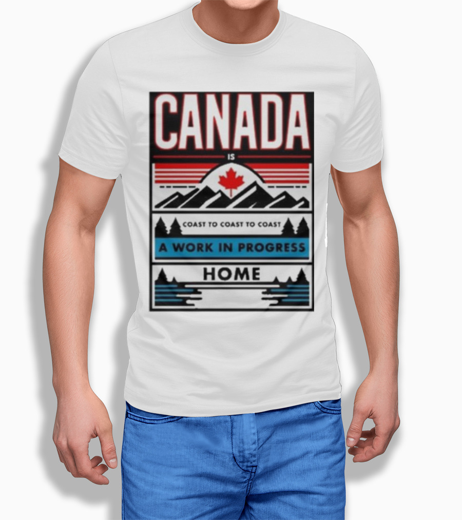 CANADA Is Coast To Coast To Coast A Work In Progress Home T-Shirt