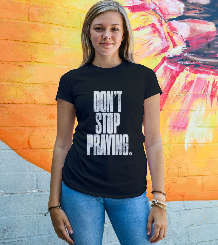 Don't Stop Praying Matthew West Inspirational Message T-Shirt