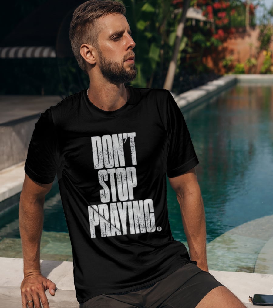 Don't Stop Praying Matthew West Inspirational Message T-Shirt
