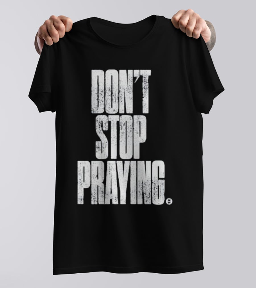 Don't Stop Praying Matthew West Inspirational Message T-Shirt