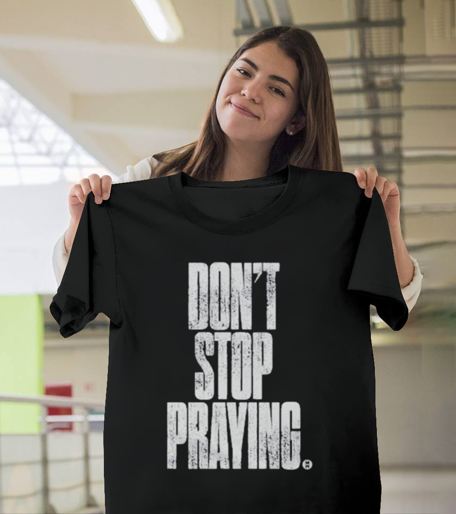 Don't Stop Praying Matthew West Inspirational Message T-Shirt