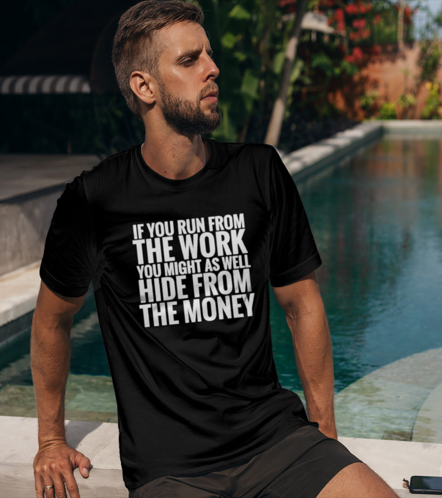 If You Run From The Work You Might As Well Hide From The Money Motivational Saying T-Shirt