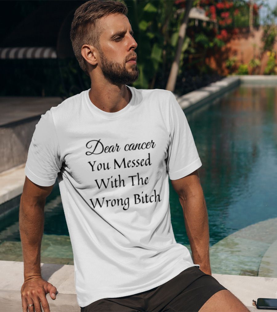 Dear Cancer You Messed With The Wrong Bitch T-Shirt