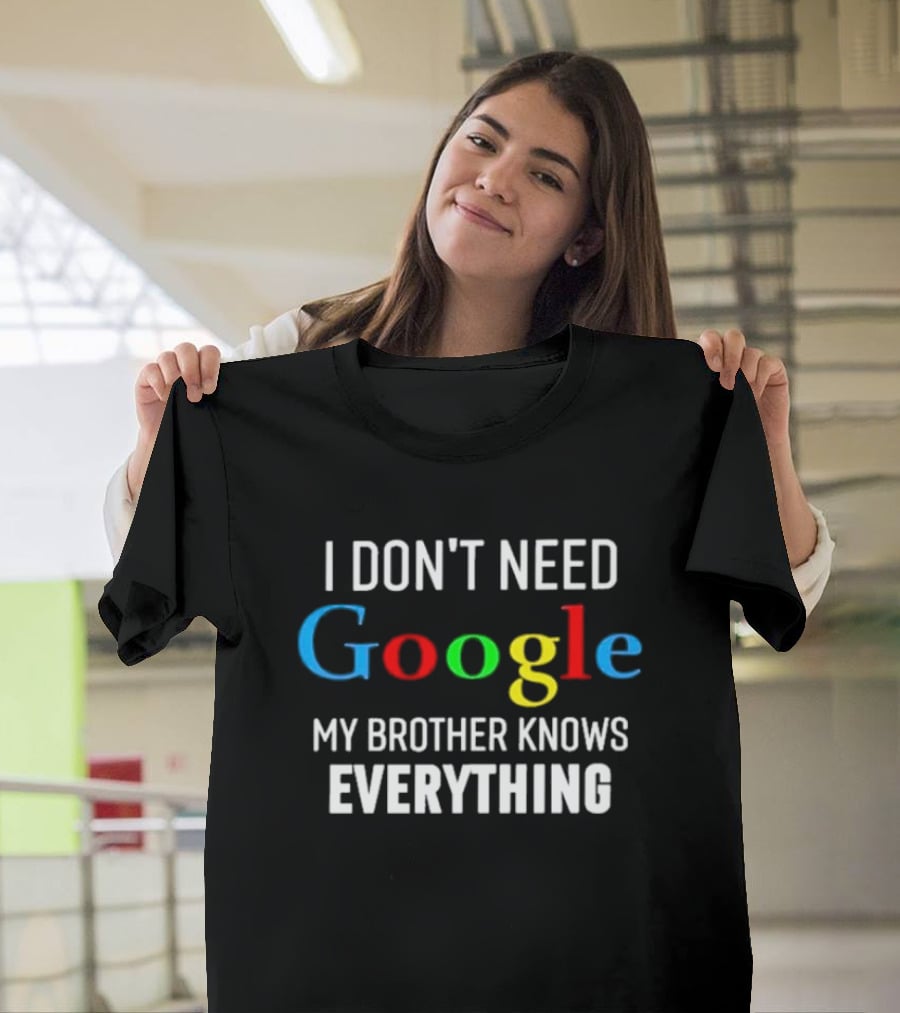 I Don’t Need Google My Brother Knows Everything T-Shirt