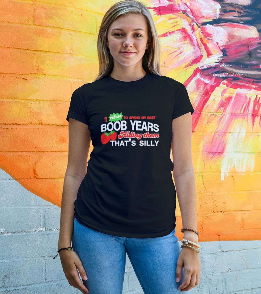 I Refuse To Spend My Best Boob Years Hiding Them With Strawberries That's Silly T-Shirt