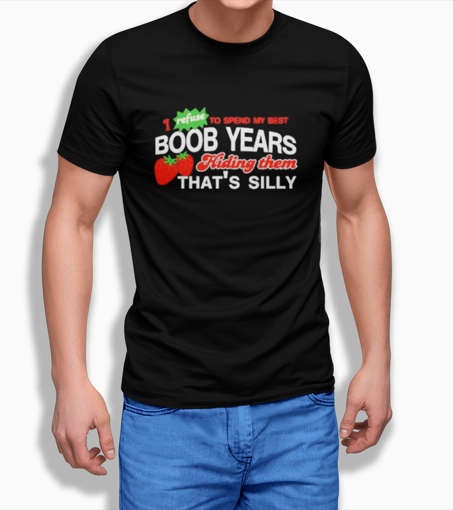 I Refuse To Spend My Best Boob Years Hiding Them With Strawberries That's Silly T-Shirt