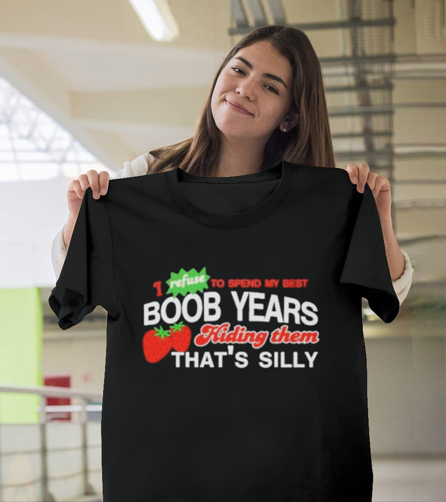 I Refuse To Spend My Best Boob Years Hiding Them With Strawberries That's Silly T-Shirt