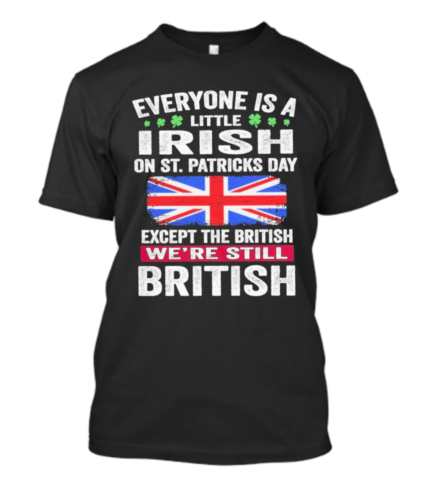 Everyone Is A Little Irish On St Patrick’s Day Except The British We’re Still British Union Jack T-Shirt