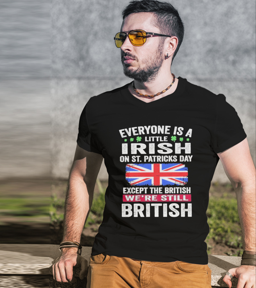 Everyone Is A Little Irish On St Patrick’s Day Except The British We’re Still British Union Jack T-Shirt