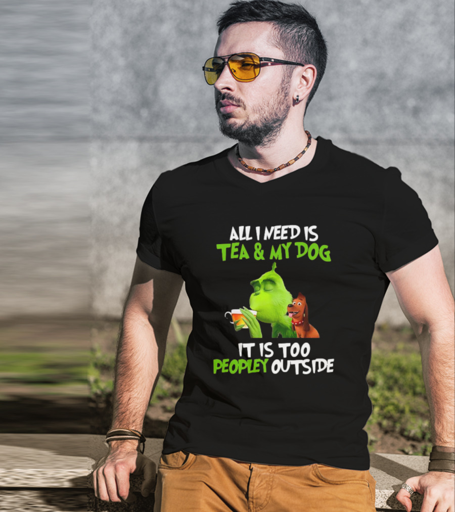 Grinch Tea My Dog Too Peopley Outside All I Need T-Shirt