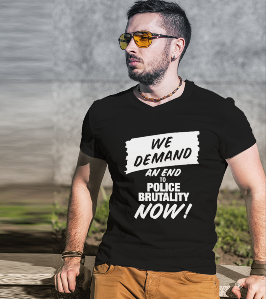 We Demand An End To Police Brutality Now T-Shirt