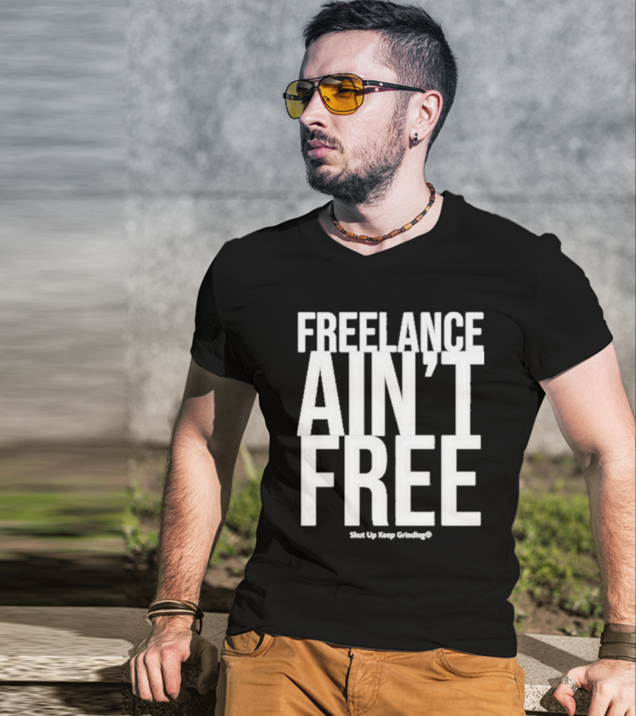 Summer G Freelance Ain’t Free Shut Up Keep Grinding T-Shirt
