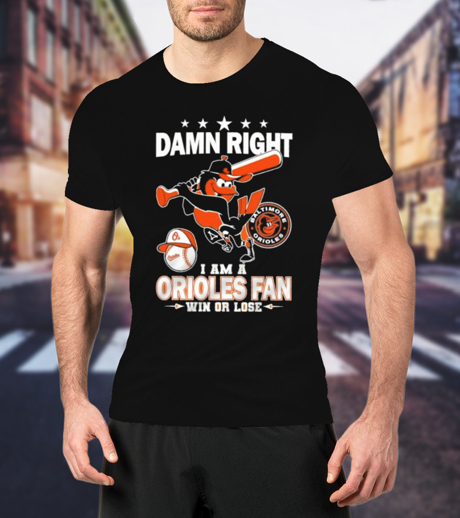 Damn Right I Am A Baltimore Orioles Fan Win Or Lose Baseball T-Shirt