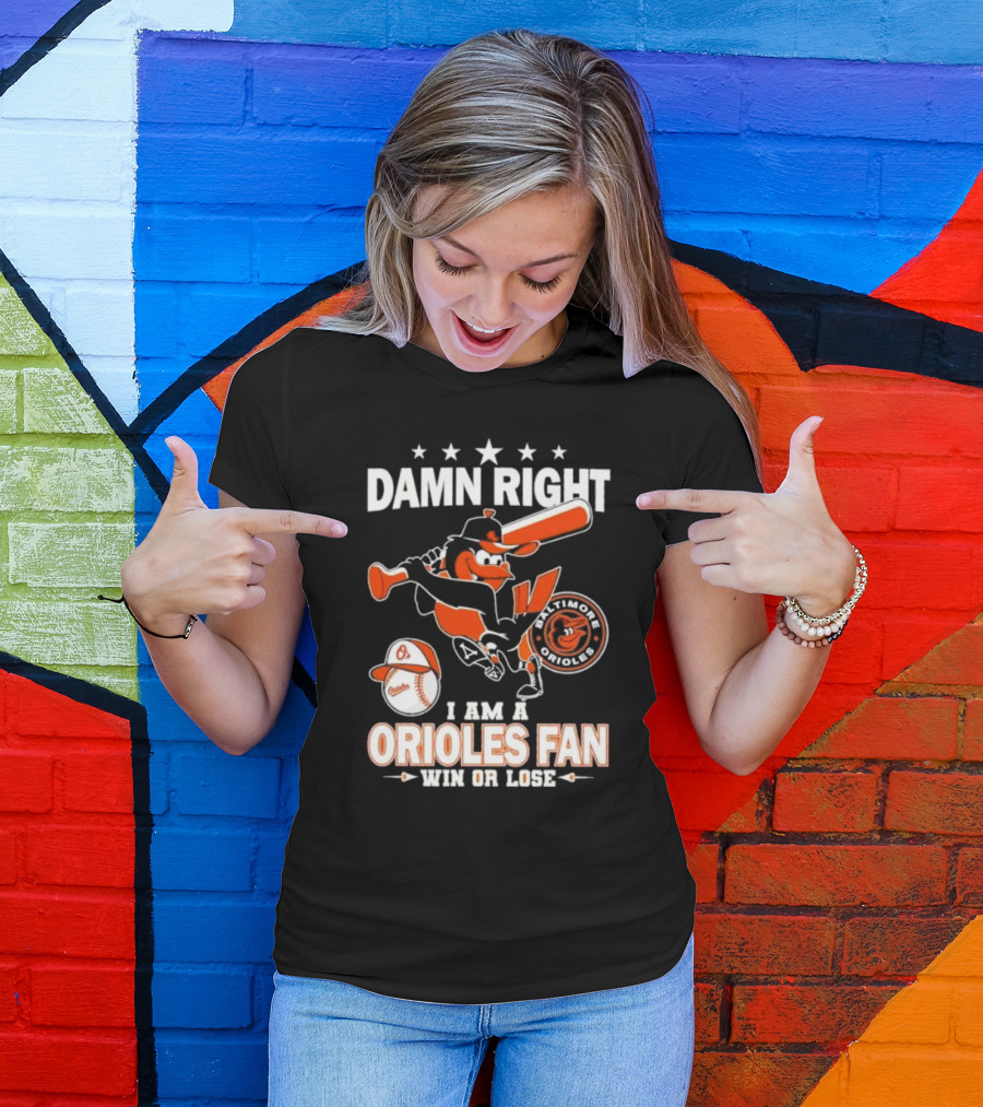 Damn Right I Am A Baltimore Orioles Fan Win Or Lose Baseball T-Shirt