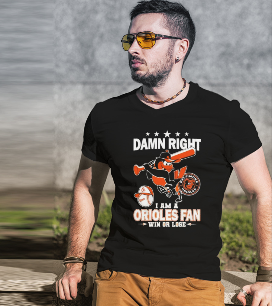 Damn Right I Am A Baltimore Orioles Fan Win Or Lose Baseball T-Shirt