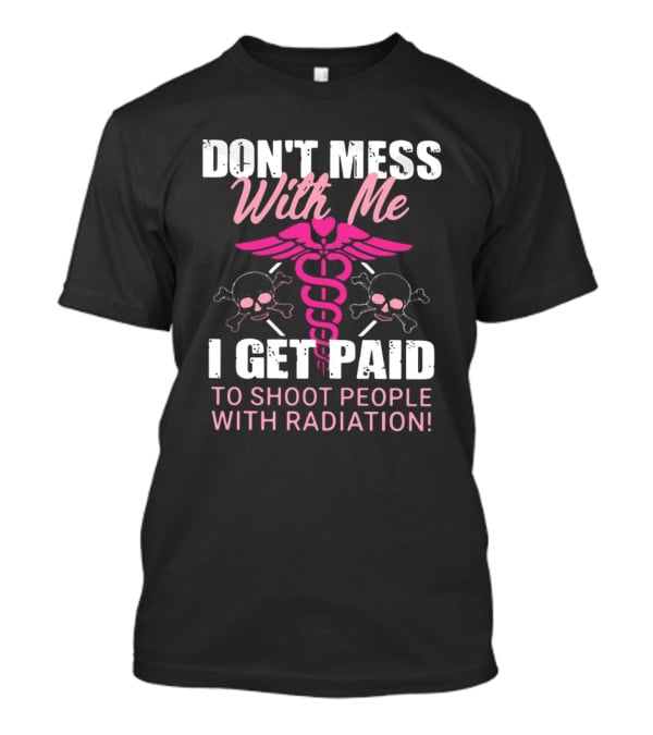 Don’t Mess With Me I Get Paid To Shoot People With Radiation Pink Caduceus Skull T-Shirt