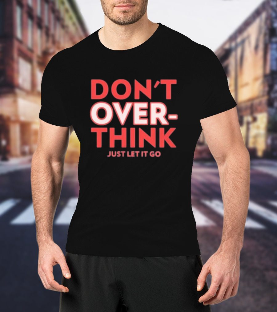 DON'T OVERTHINK JUST LET IT GO T-Shirt