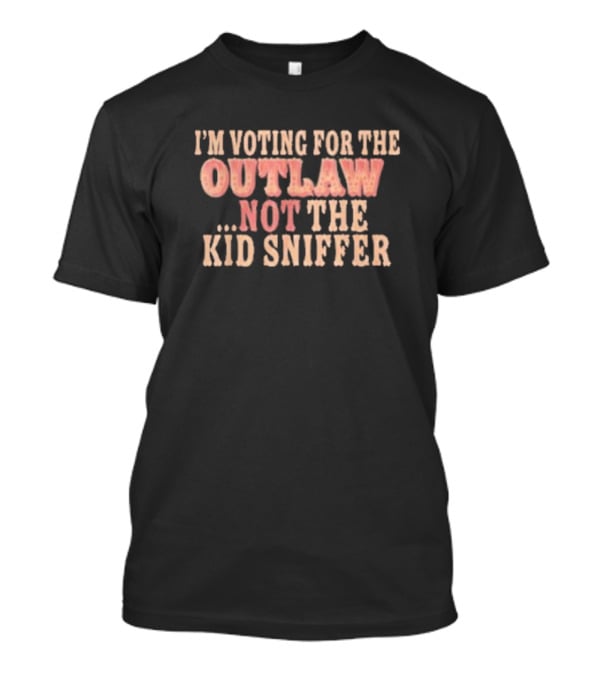I’m Voting For The Outlaw Not The Kid Sniffer T-Shirt