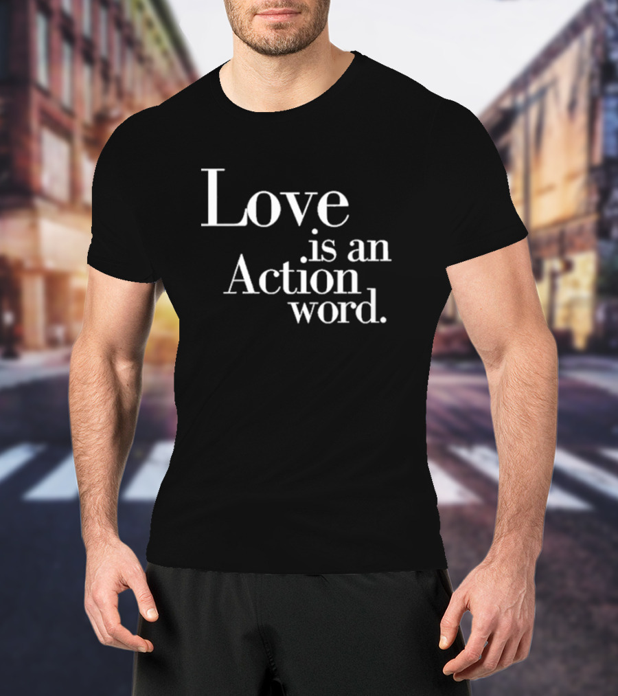 Love Is An Action Word Bold Inspirational T-Shirt