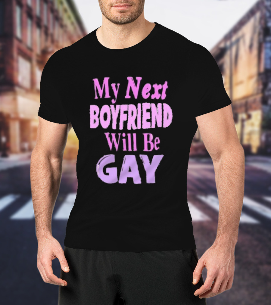My Next Boyfriend Will Be Gay T-Shirt