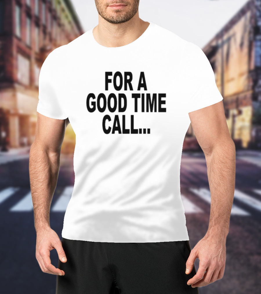 Quoted For A Good Time Call For A Good Time Call T-Shirt