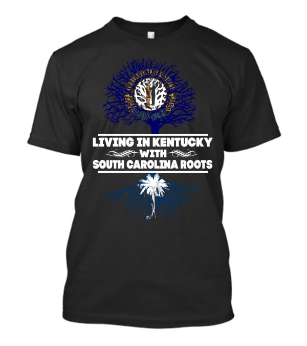 Living In Kentucky Embracing South Carolina Heritage Roots Tree Symbolism T-Shirt