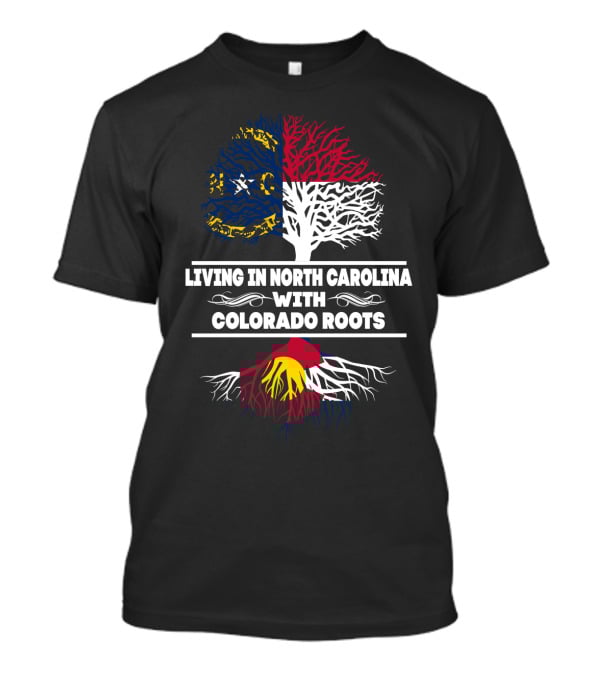 Living In North Carolina With Strong Colorado Roots Symbolized By State Flags And Trees T-Shirt