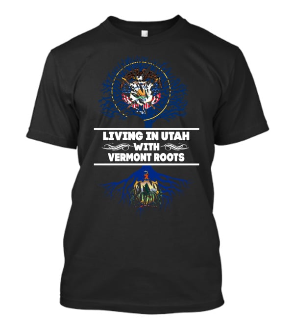 Living In Utah With Vermont Roots Featuring Utah And Vermont Symbols T-Shirt
