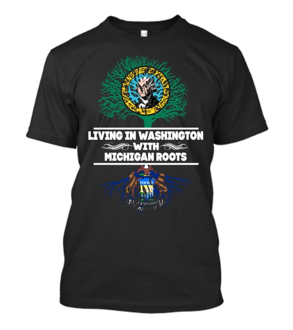 Living In Washington With MICHIGAN Roots Featuring Washington And Michigan State Seals Integration T-Shirt