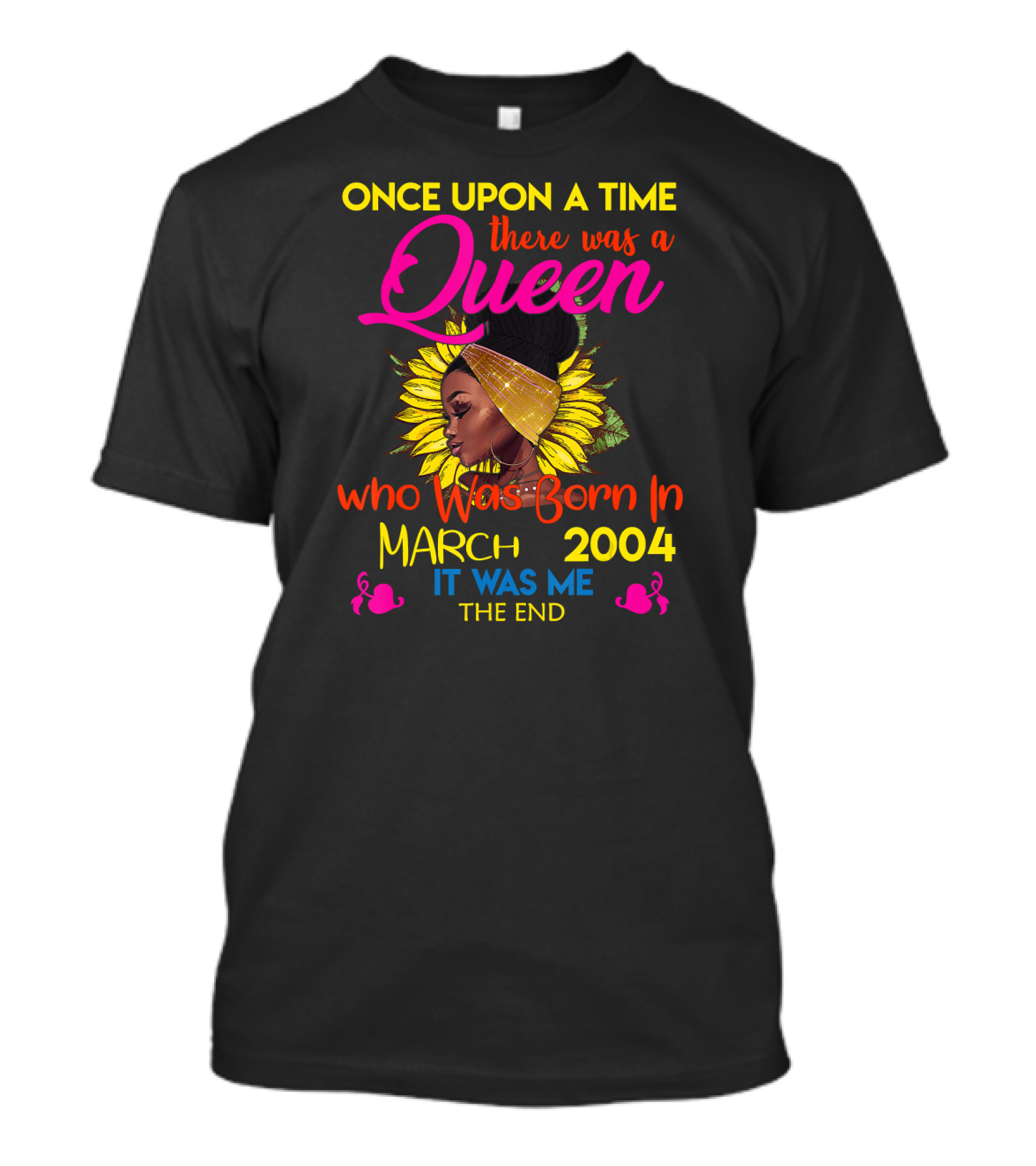 Once Upon A Time There Was A Queen Who Was Born In March 2004 It Was Me The End T-Shirt