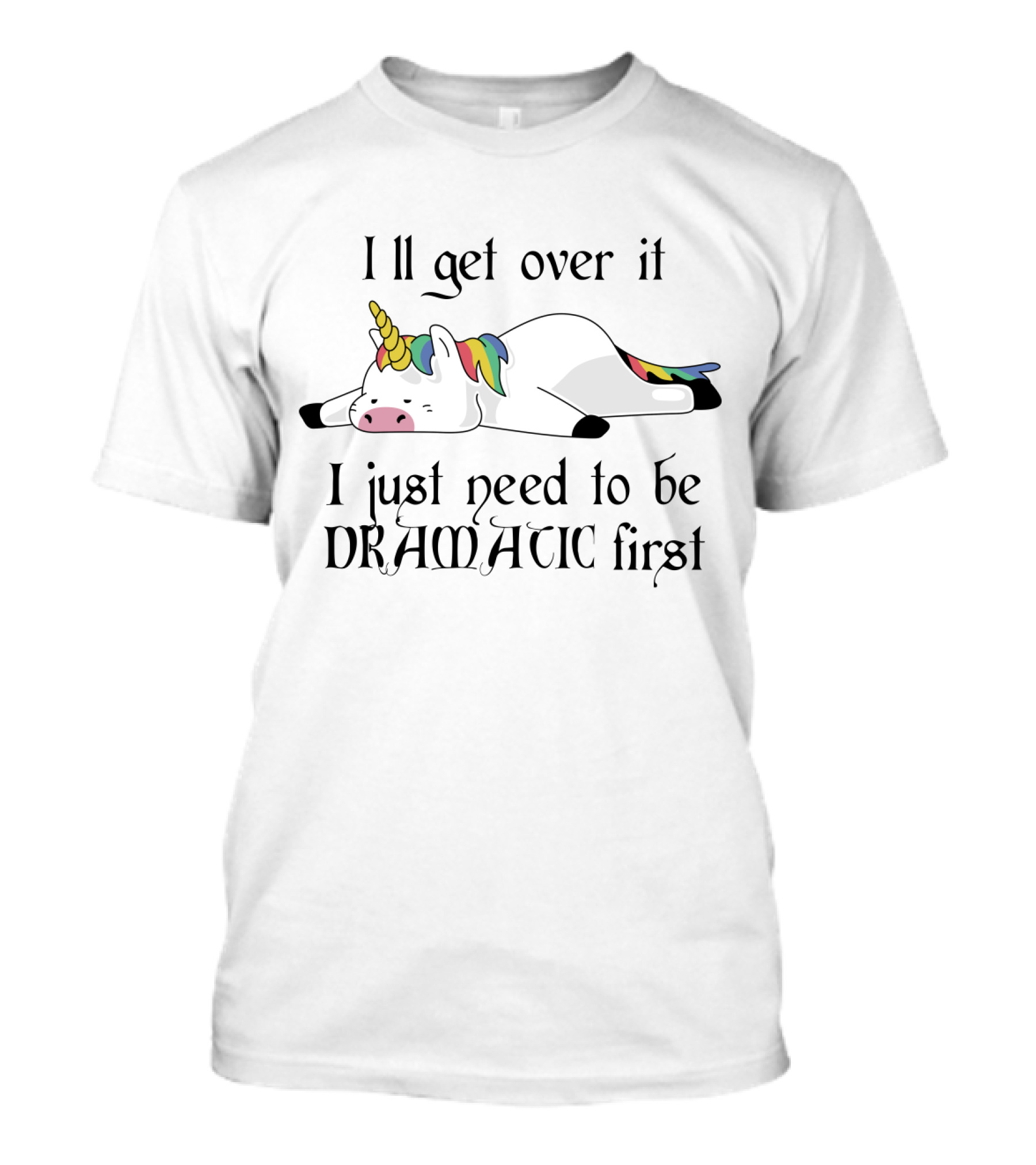 Unicorn I'll Get Over It I Just Need To Be Dramatic First T-Shirt
