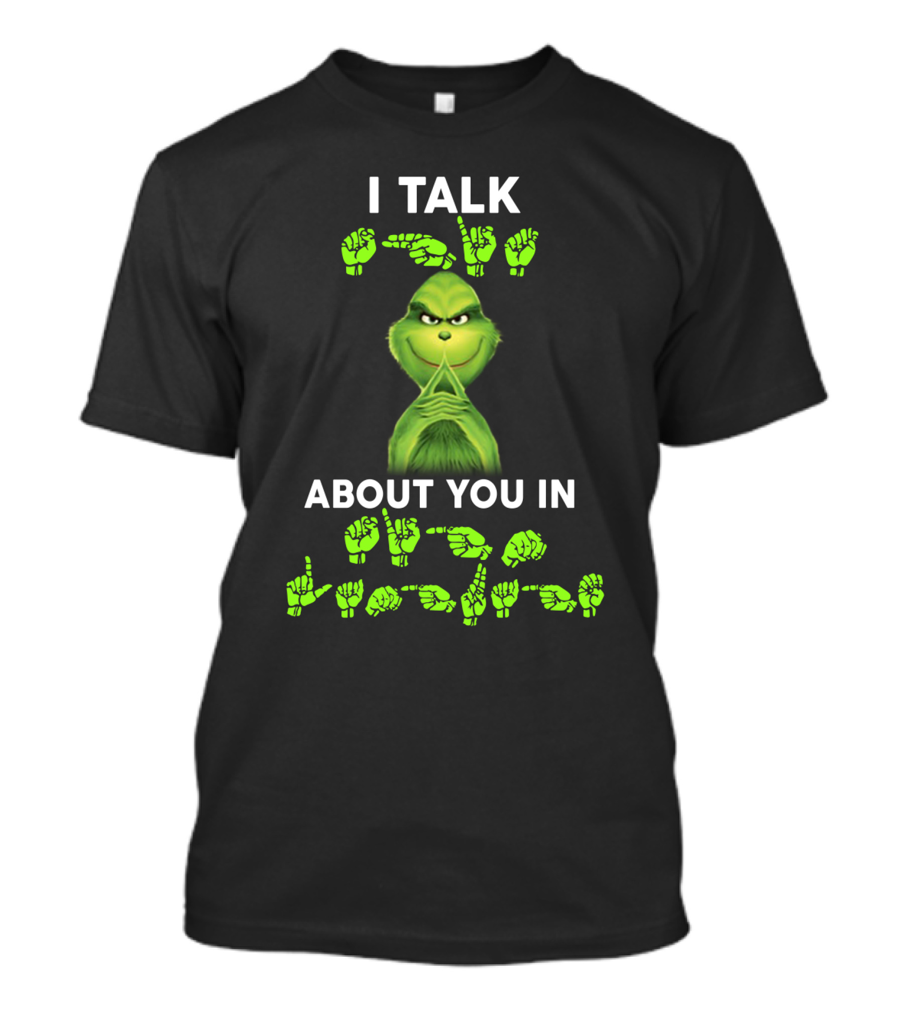 I Talk About You In ASL Grinch Sign Language T-Shirt
