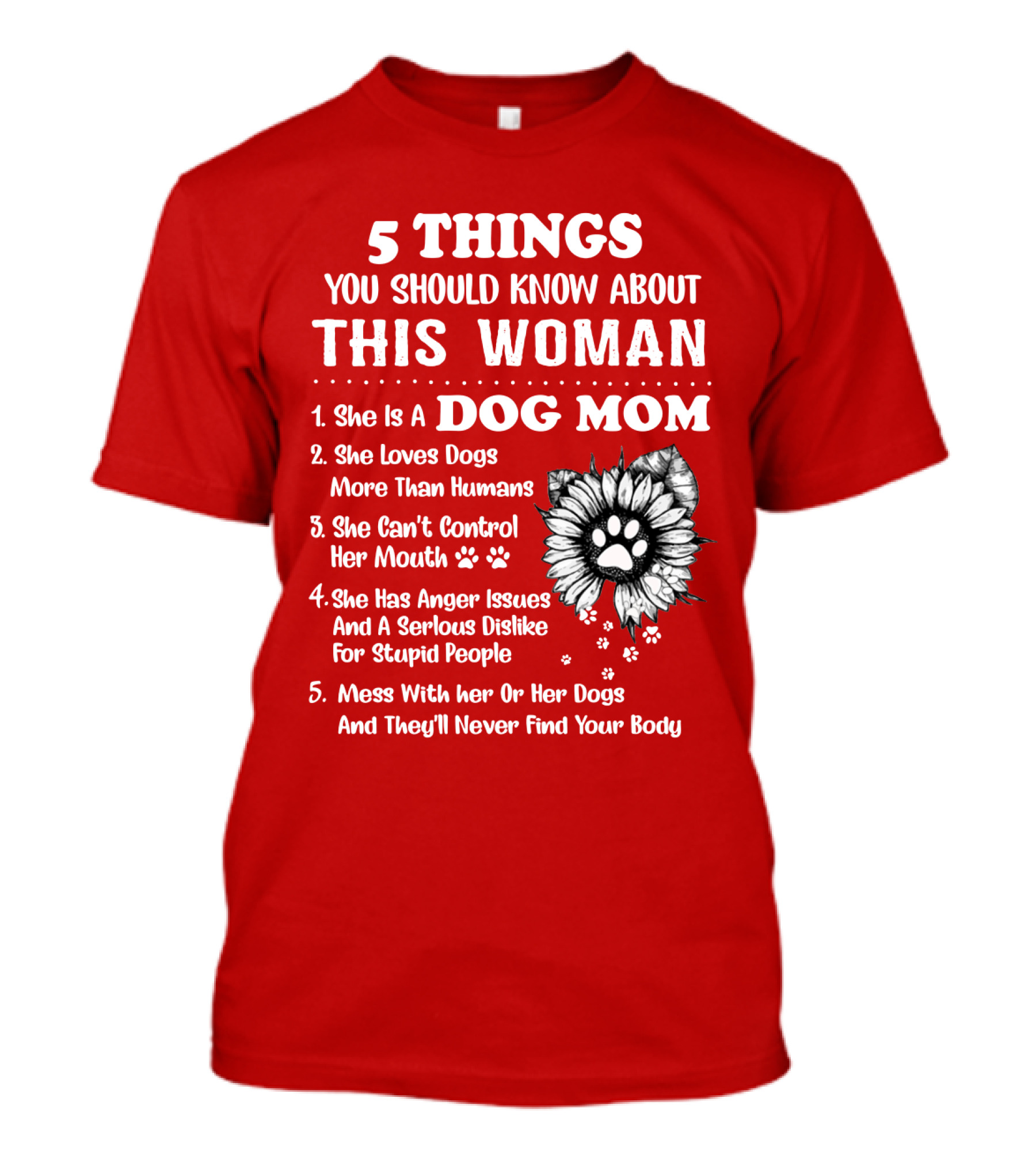 5 Things You Should Know About This Woman She Is A Dog Mom Loves Dogs More Than Humans Can't Control Her Mouth Anger Issues Serious Dislike For Stupid People T-Shirt