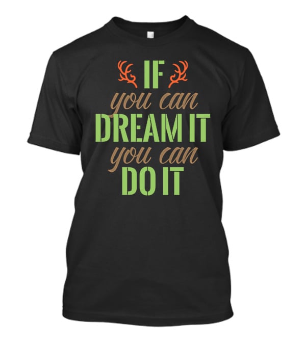 If You Can Dream It You Can Do It Antlers T-Shirt