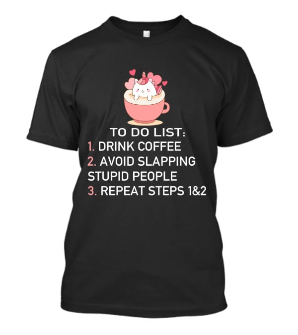 Cat Coffee To Do List Unicorn Avoid Slapping Stupid People Repeat T-Shirt
