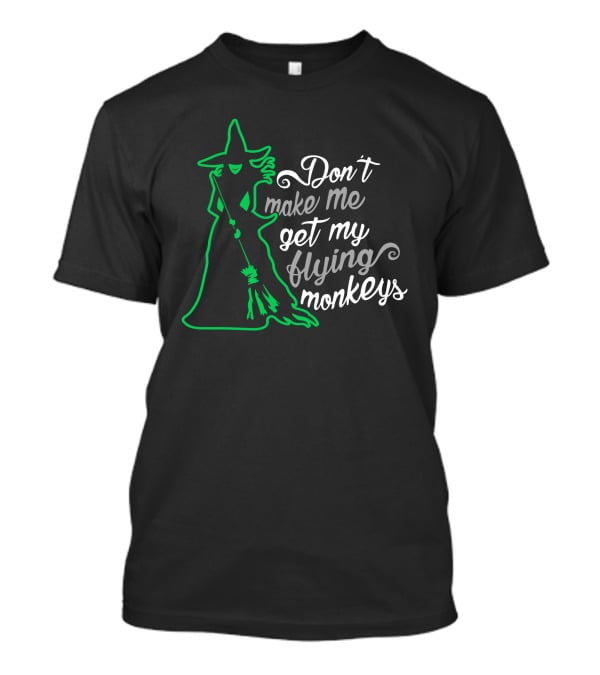 Don't Make Me Get My Flying Monkeys Witches Green Outline T-Shirt