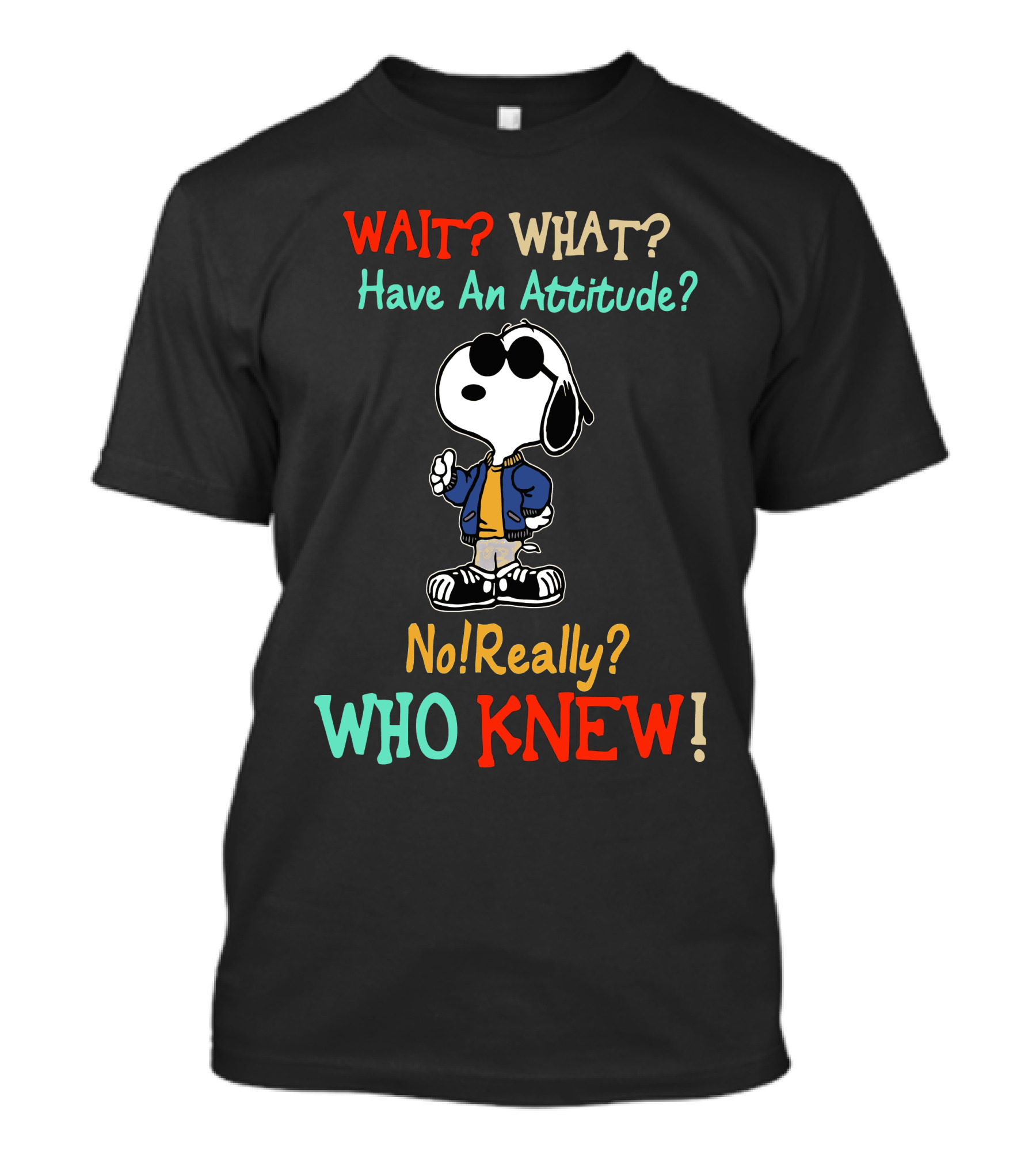 WAIT? WHAT? Have An Attitude No Really? WHO KNEW T-Shirt