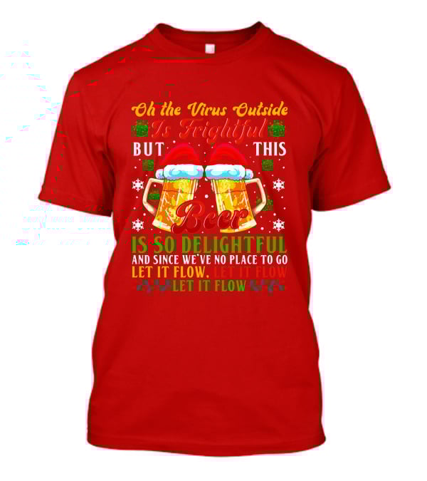 Oh The Virus Outside Is Frightful But This Beer Is So Delightful Let It Flow Let It Flow T-Shirt