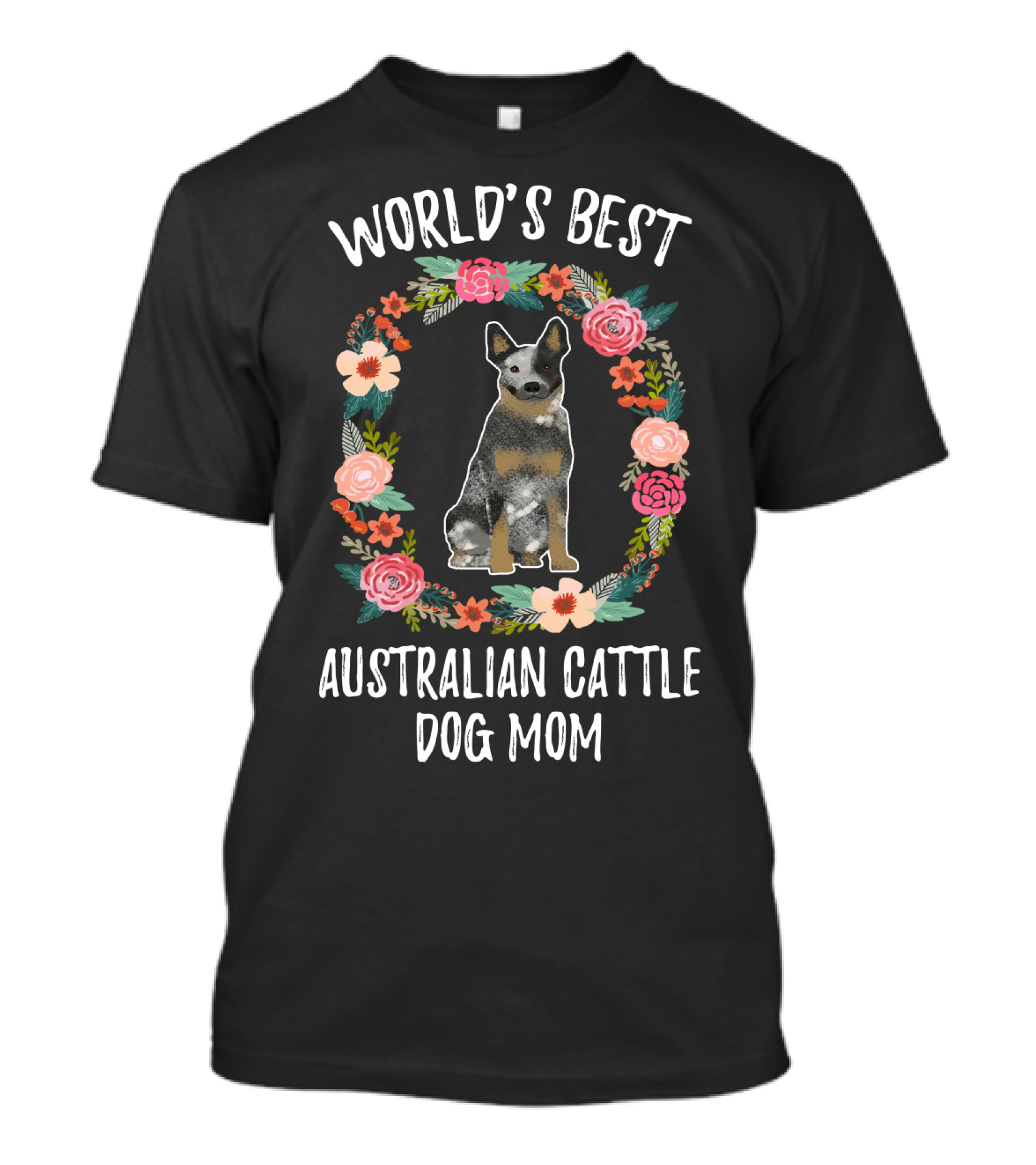 WORLD'S BEST AUSTRALIAN CATTLE DOG MOM FLORAL WREATH T-Shirt