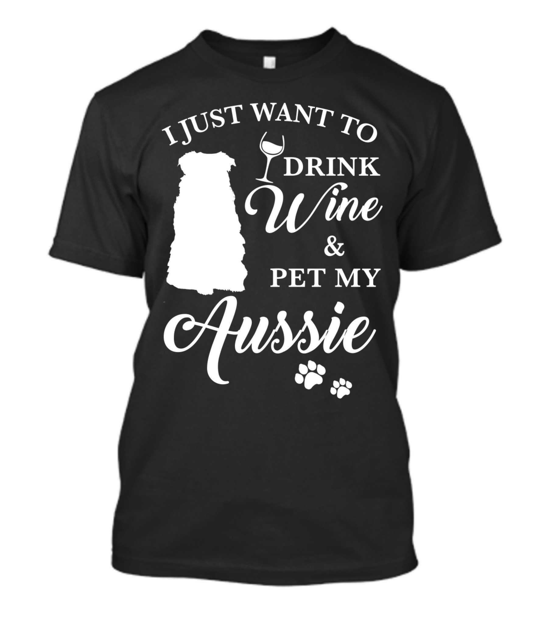 I JUST WANT TO DRINK WINE AND PET MY AUSSIE WITH DOG SILHOUETTE AND PAW PRINTS T-Shirt